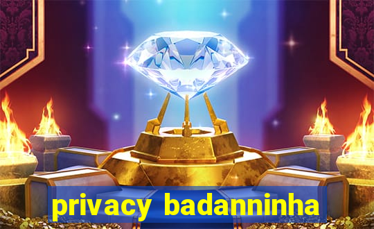 privacy badanninha